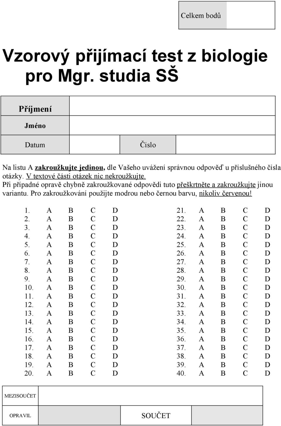 Pro zakroužkování použijte modrou nebo černou barvu, nikoliv červenou! 1. A B C D 2. A B C D 3. A B C D 4. A B C D 5. A B C D 6. A B C D 7. A B C D 8. A B C D 9. A B C D 10. A B C D 11. A B C D 12.