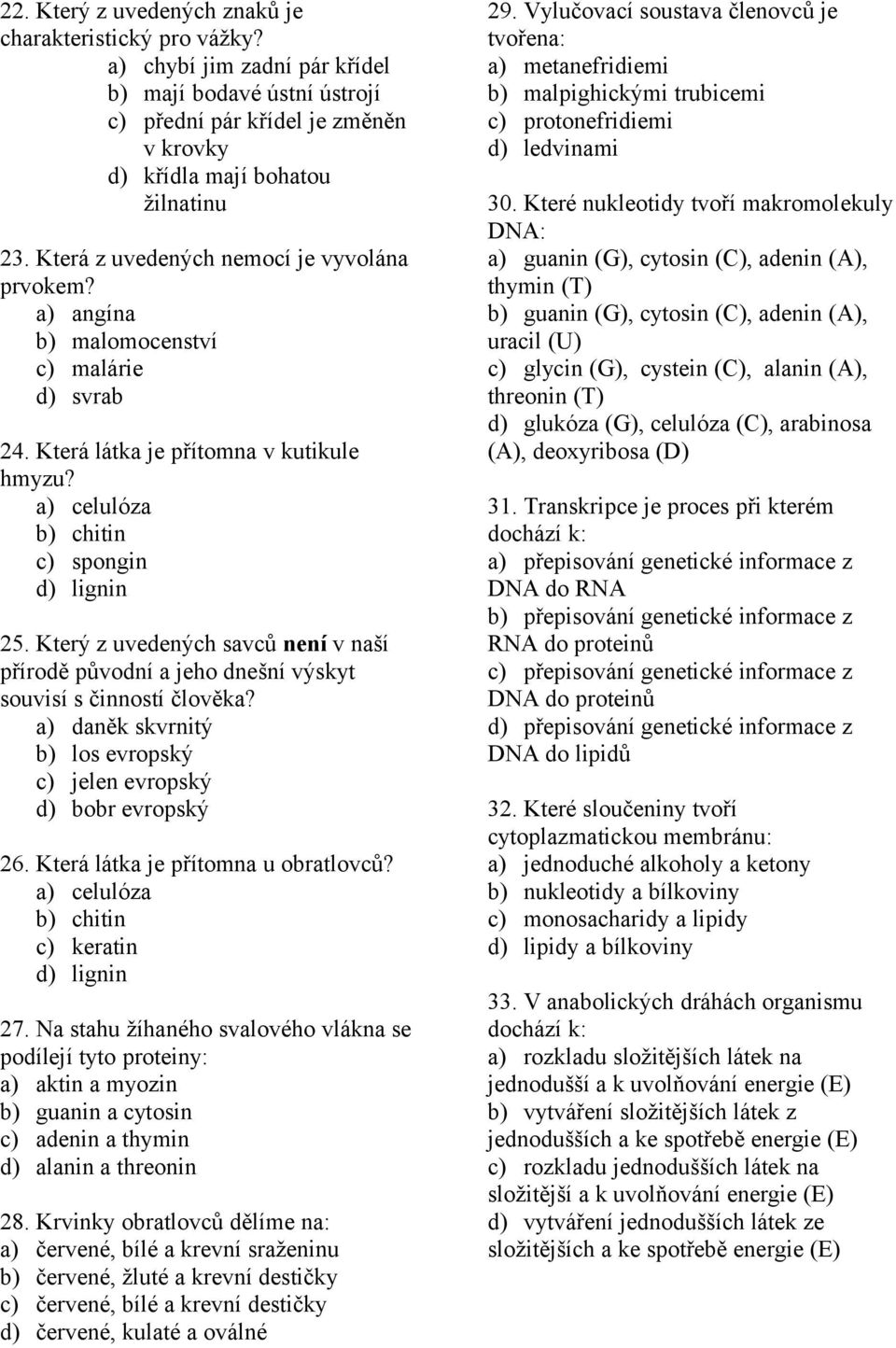 Který z uvedených savců není v naší přírodě původní a jeho dnešní výskyt souvisí s činností člověka? a) daněk skvrnitý b) los evropský c) jelen evropský d) bobr evropský 26.