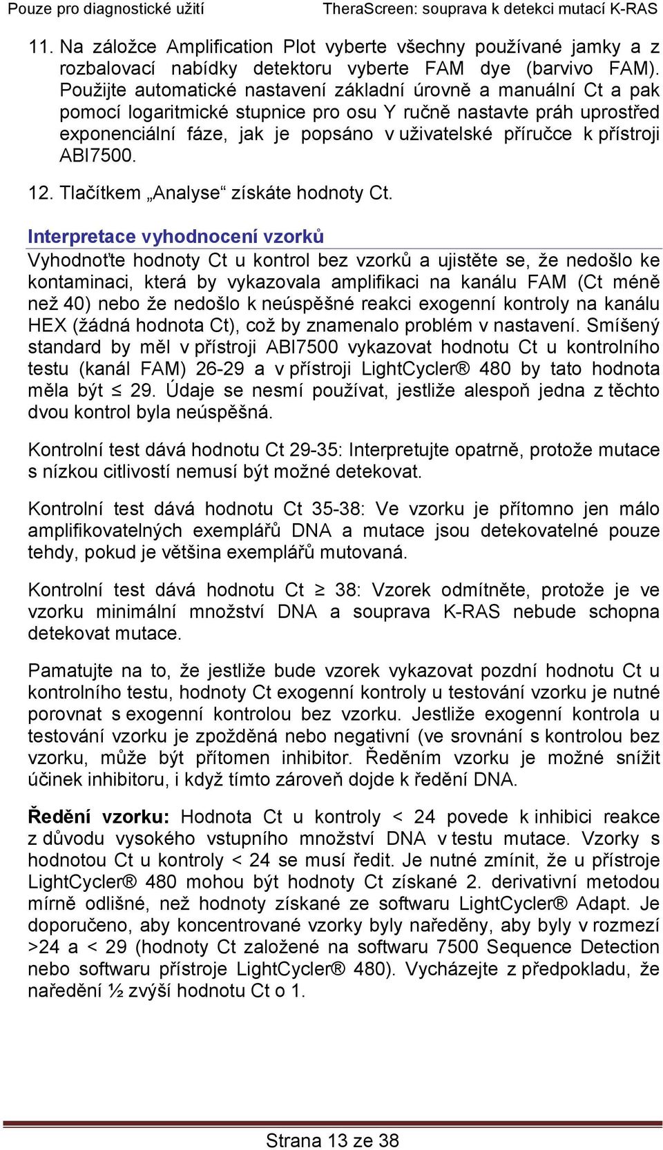 přístroji ABI7500. 12. Tlačítkem Analyse získáte hodnoty Ct.