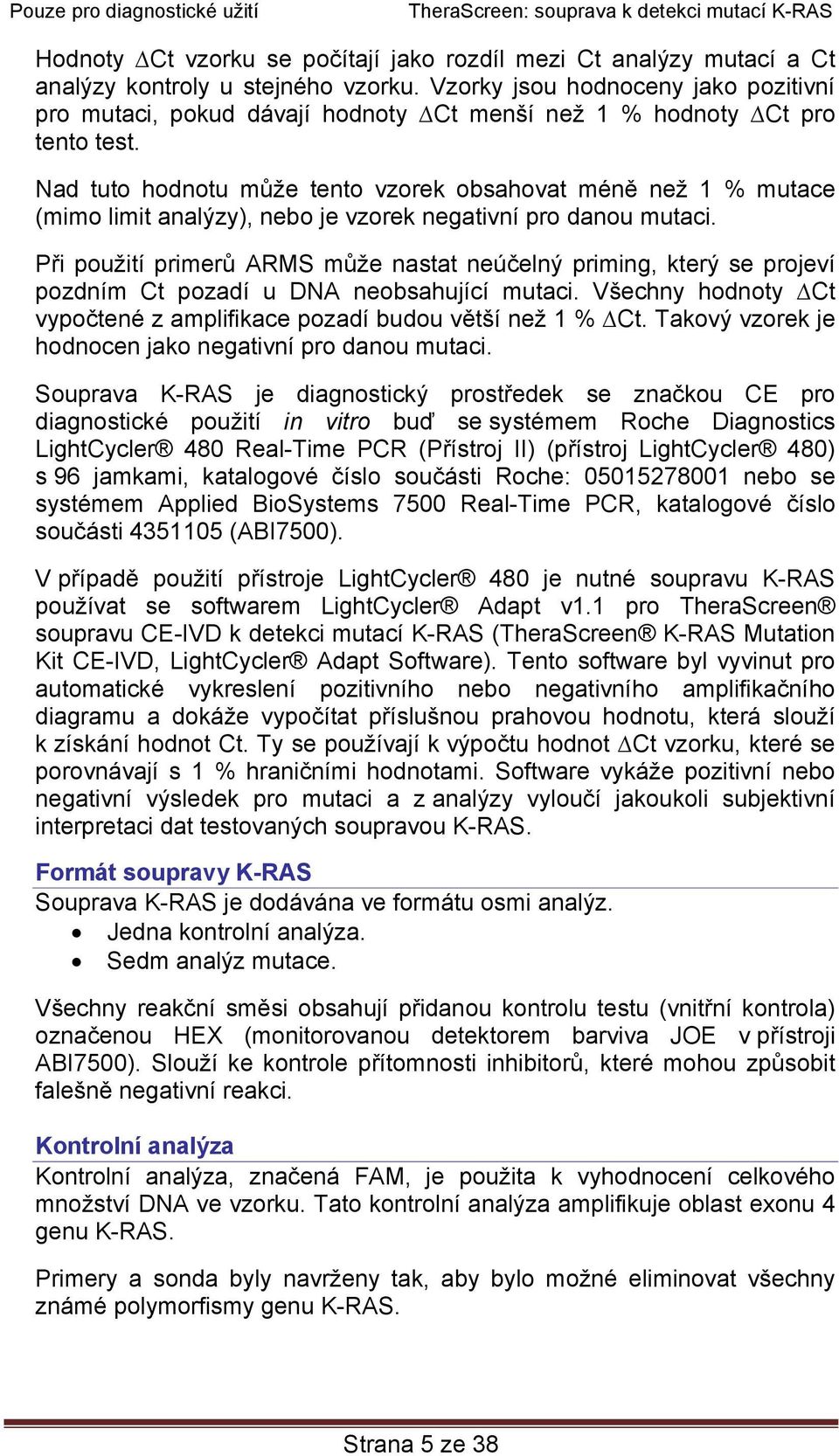 Nad tuto hodnotu může tento vzorek obsahovat méně než 1 % mutace (mimo limit analýzy), nebo je vzorek negativní pro danou mutaci.