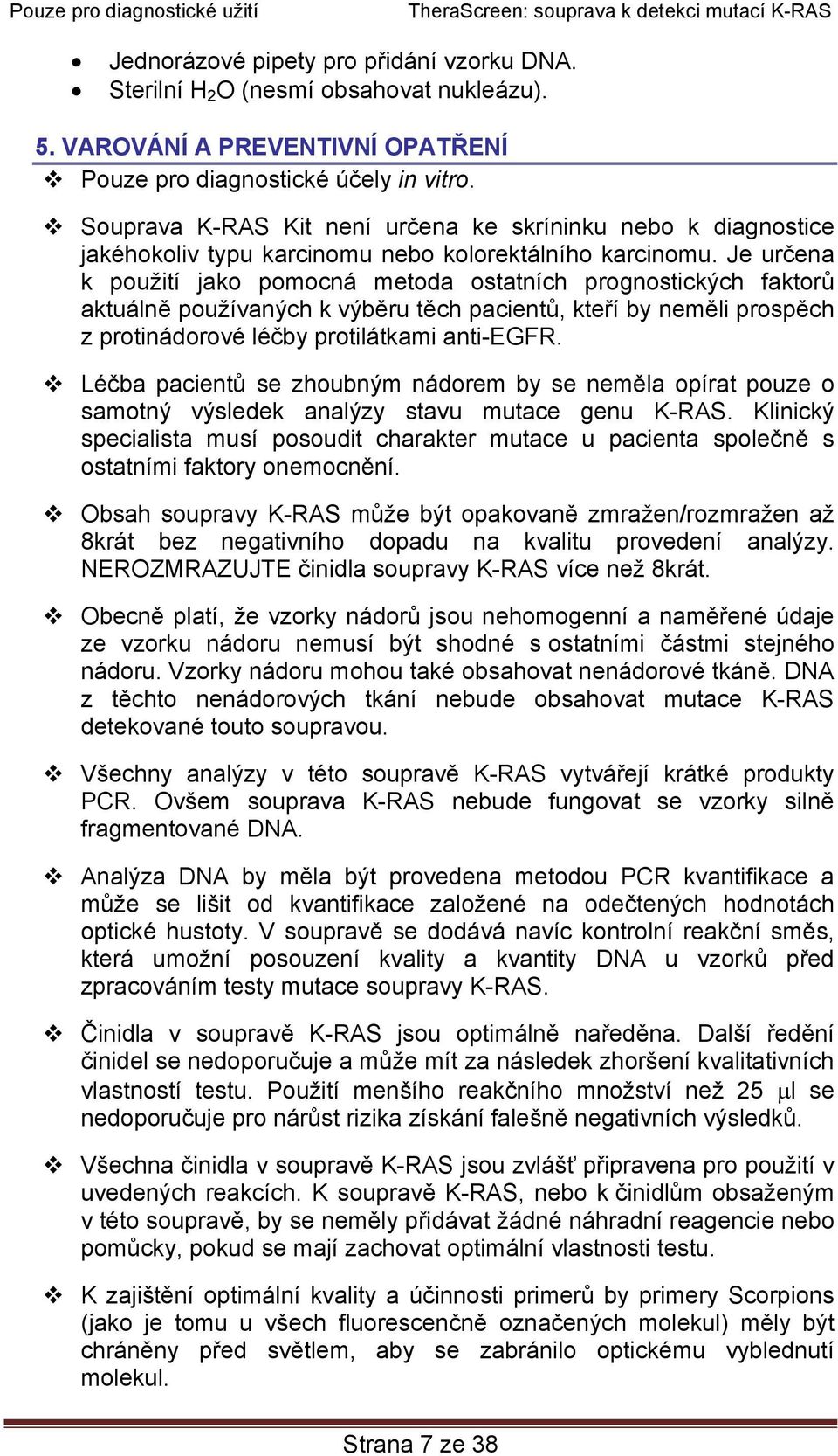 Je určena k použití jako pomocná metoda ostatních prognostických faktorů aktuálně používaných k výběru těch pacientů, kteří by neměli prospěch z protinádorové léčby protilátkami anti-egfr.