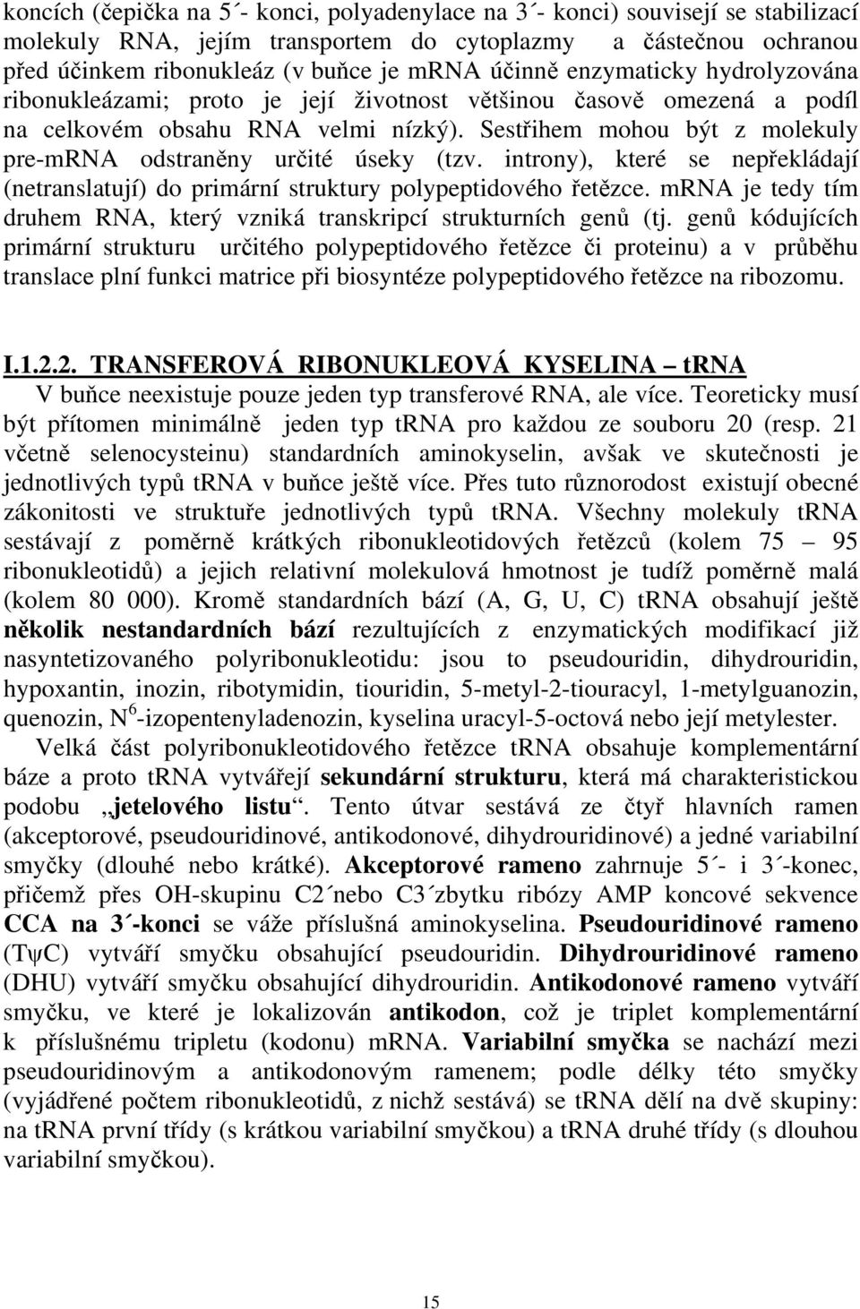 Sestřihem mohou být z molekuly pre-mrna odstraněny určité úseky (tzv. introny), které se nepřekládají (netranslatují) do primární struktury polypeptidového řetězce.