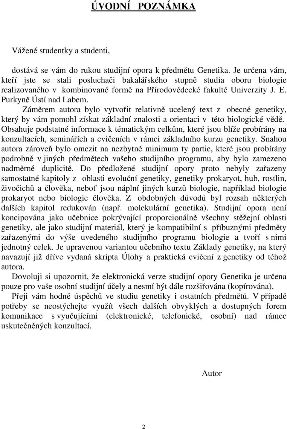 Záměrem autora bylo vytvořit relativně ucelený text z obecné genetiky, který by vám pomohl získat základní znalosti a orientaci v této biologické vědě.