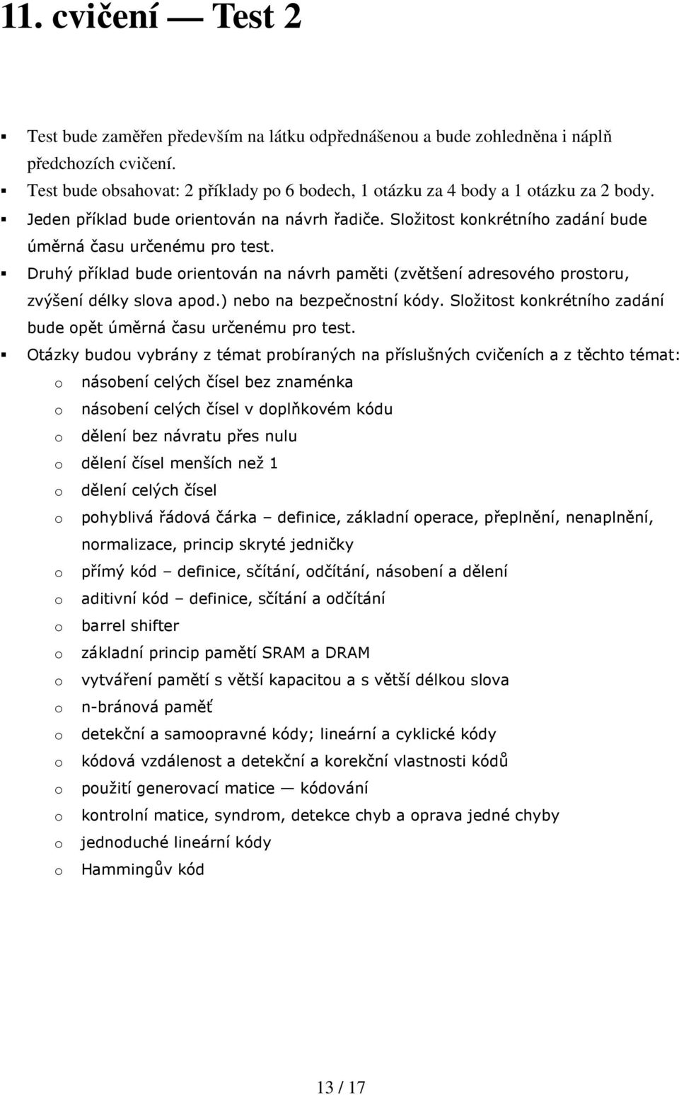 Druhý příklad bude orientován na návrh paměti (zvětšení adresového prostoru, zvýšení délky slova apod.) nebo na bezpečnostní kódy. Složitost konkrétního zadání bude opět úměrná času určenému pro test.