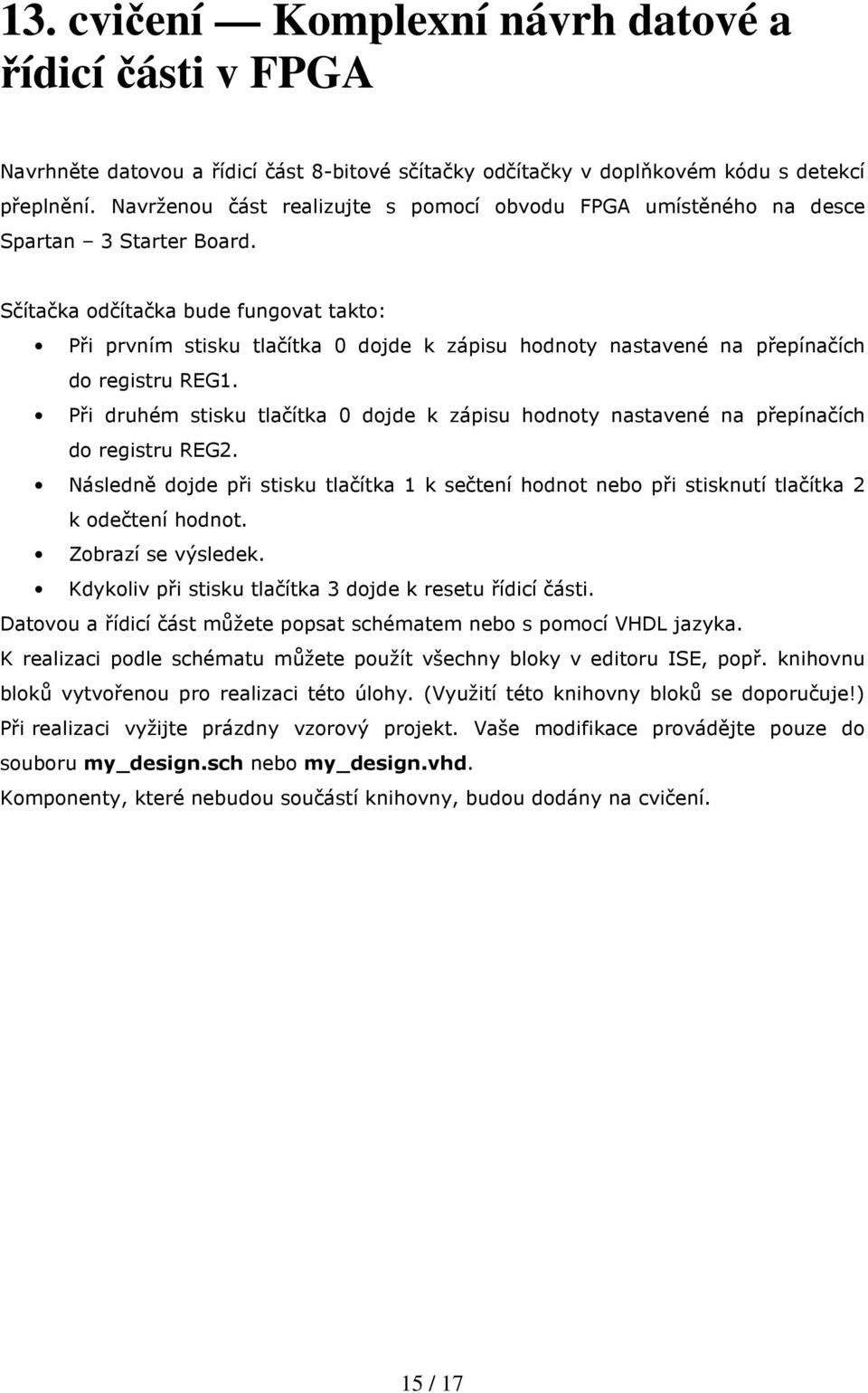 Sčítačka odčítačka bude fungovat takto: Při prvním stisku tlačítka 0 dojde k zápisu hodnoty nastavené na přepínačích do registru REG1.