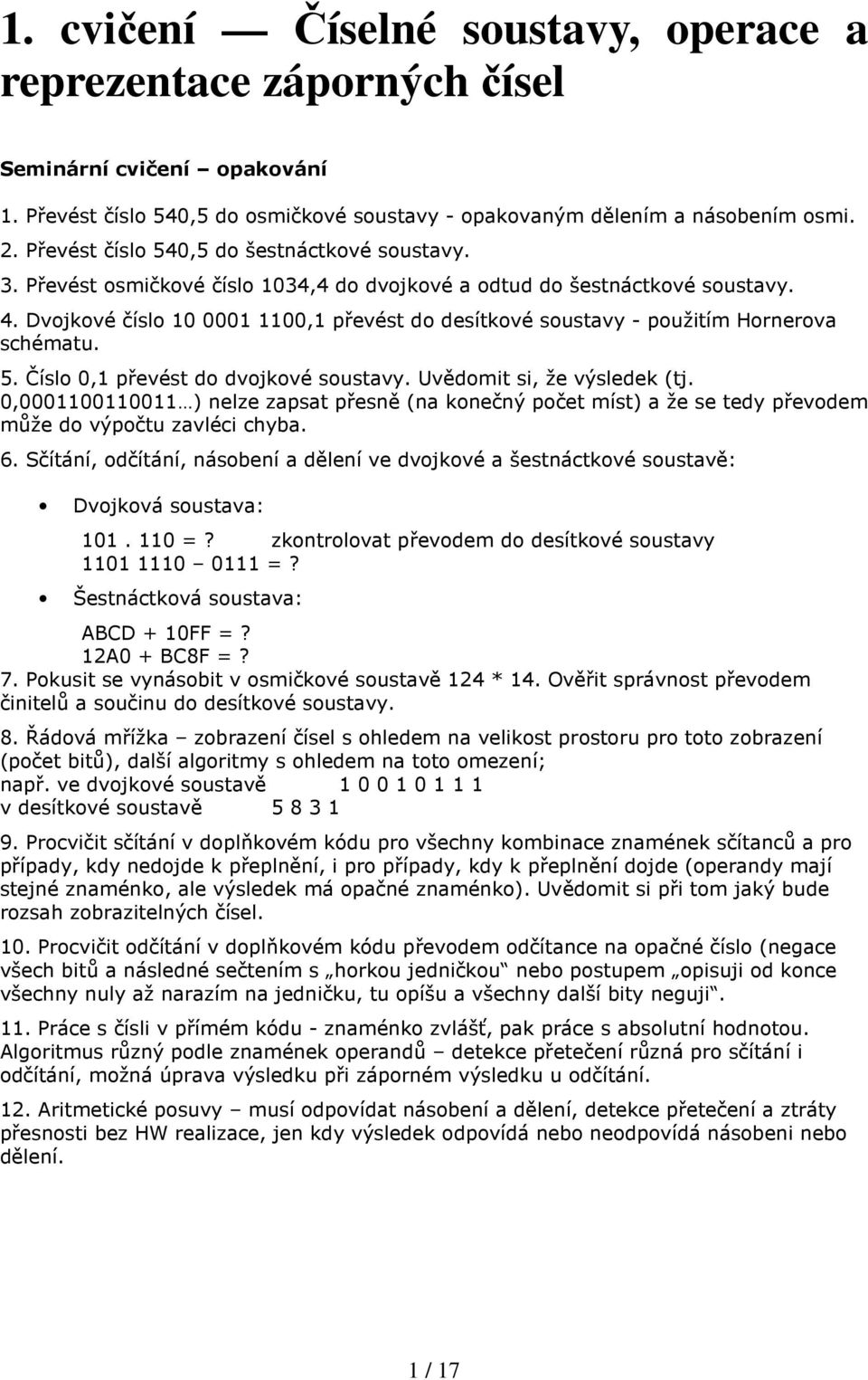 Dvojkové číslo 10 0001 1100,1 převést do desítkové soustavy - použitím Hornerova schématu. 5. Číslo 0,1 převést do dvojkové soustavy. Uvědomit si, že výsledek (tj.