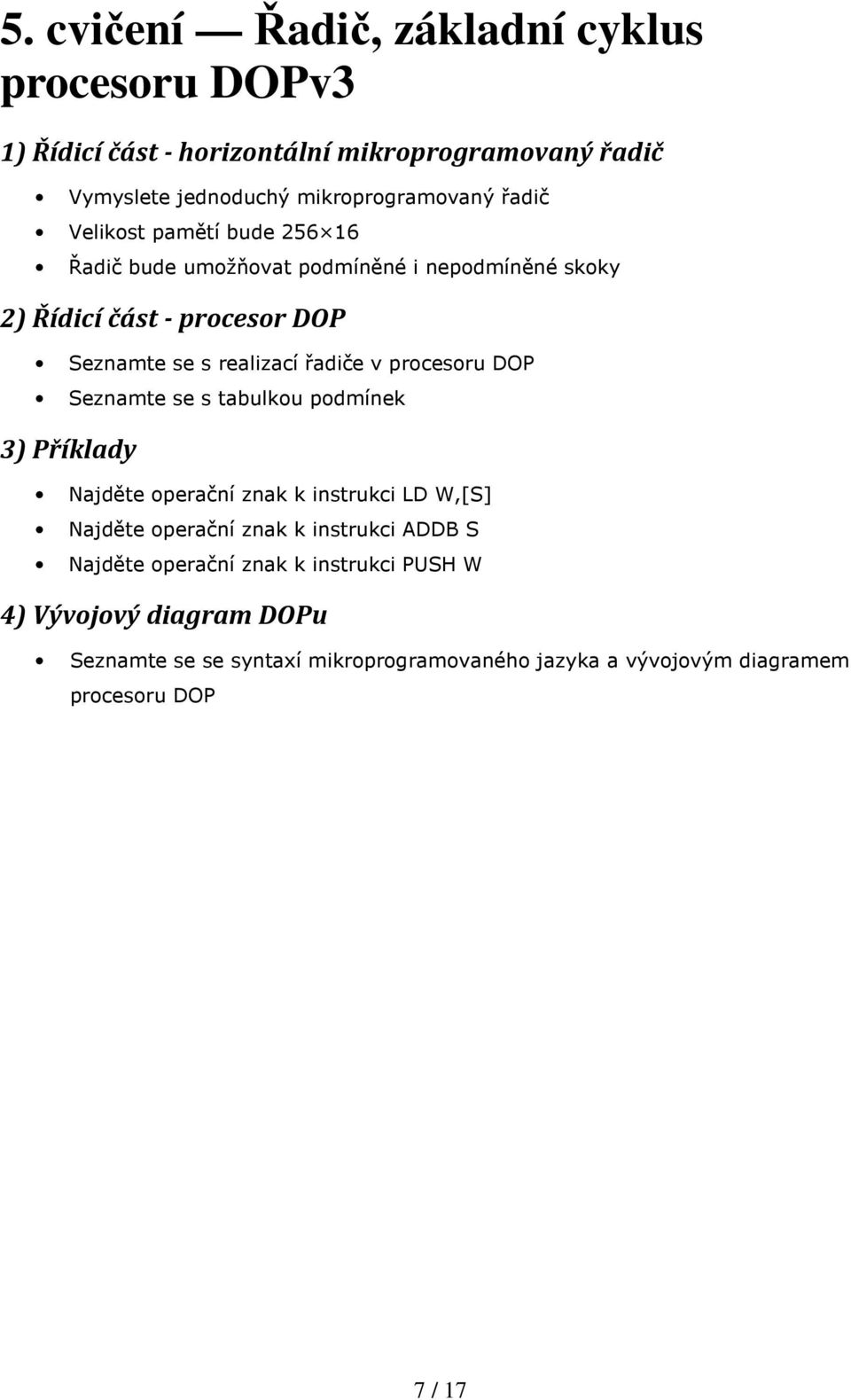 procesoru DOP Seznamte se s tabulkou podmínek 3) Příklady Najděte operační znak k instrukci LD W,[S] Najděte operační znak k instrukci ADDB S
