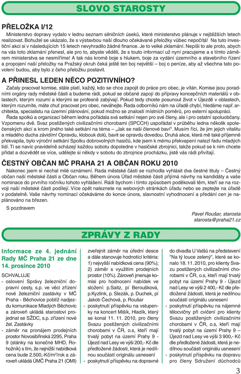 Nepíši to ale proto, abych na vás toto zklamání přenesl, ale pro to, abyste věděli, že s touto informací už nyní pracujeme a s tímto záměrem ministerstva se nesmíříme!
