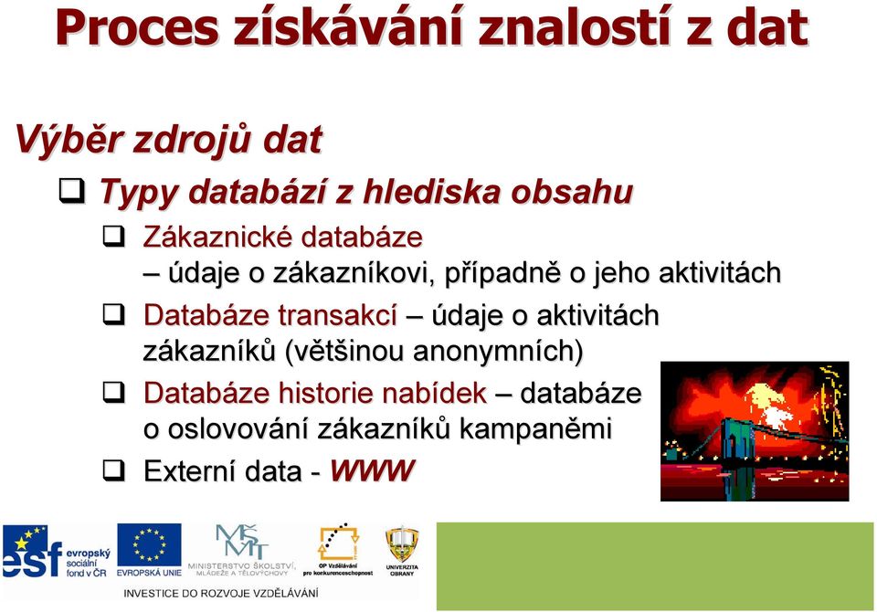 aktivitách Databáze transakcí údaje o aktivitách zákazníků (většinou anonymních)