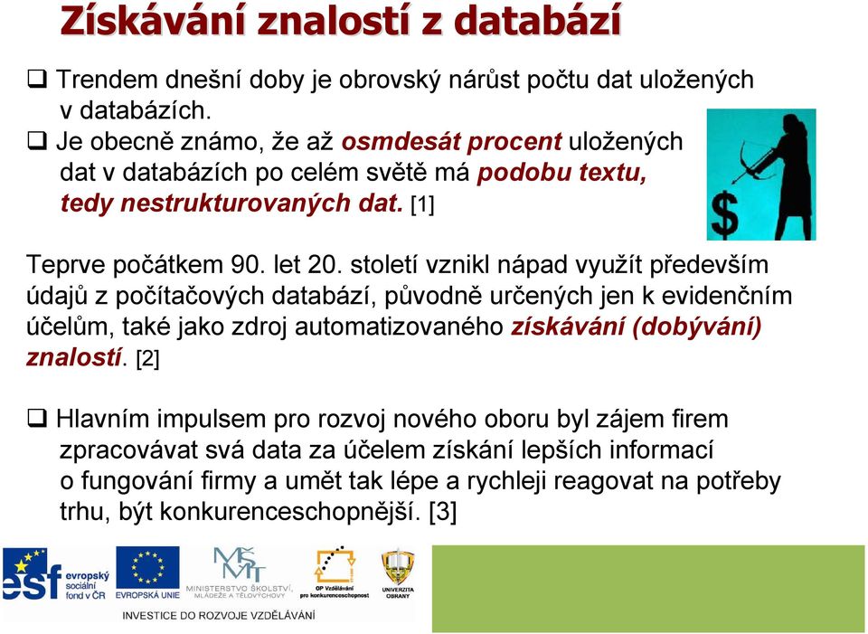 století vznikl nápad využít především údajů z počítačových databází, původně určených jen k evidenčním účelům, také jako zdroj automatizovaného získávání