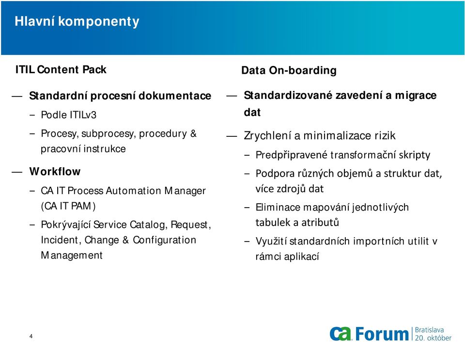 Data On-boarding Standardizované zavedení a migrace dat Zrychlení a minimalizace rizik Predpřipravené transformační skripty Podpora