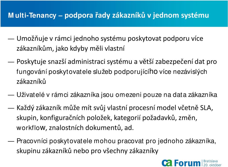 rámci zákazníka jsou omezeni pouze na data zákazníka Každý zákazník může mít svůj vlastní procesní model včetně SLA, skupin, konfiguračních položek,