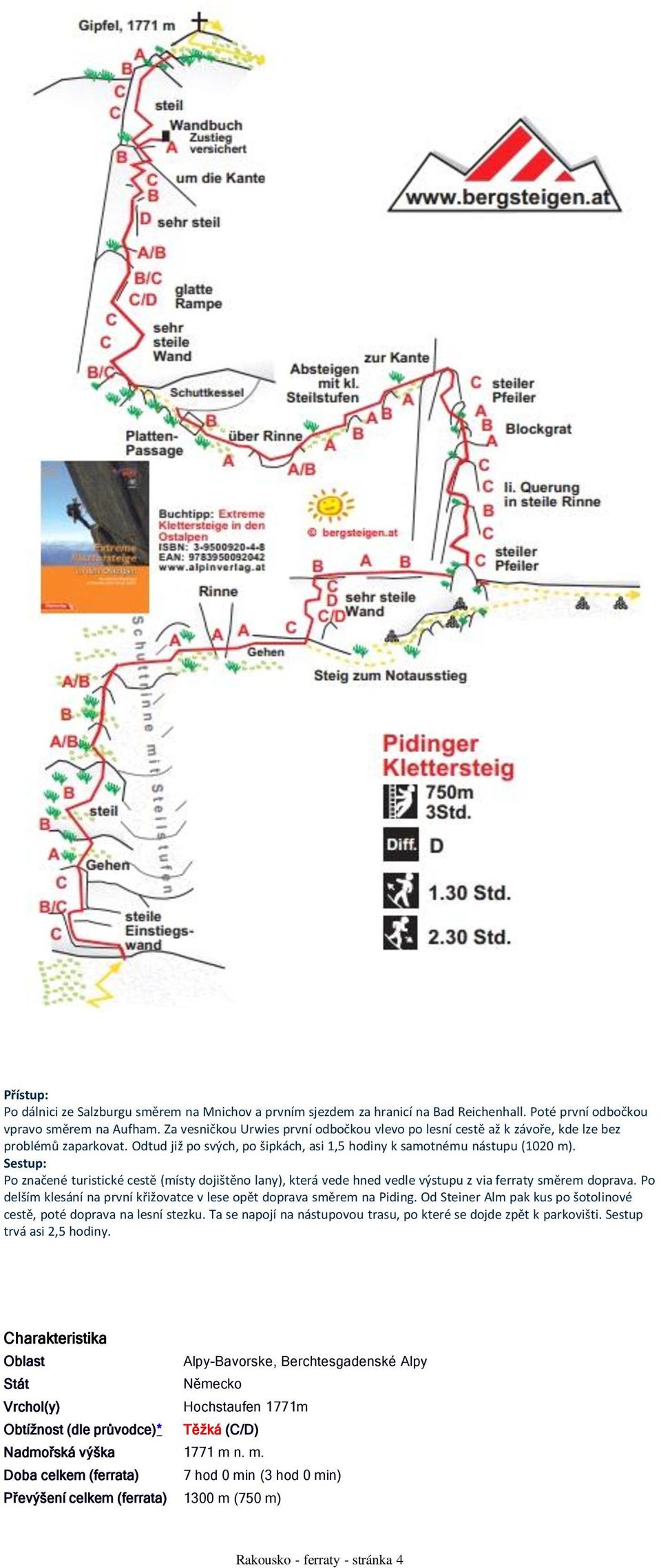 Sestup: Po značené turistické cestě (místy dojištěno lany), která vede hned vedle výstupu z via ferraty směrem doprava. Po delším klesání na první křižovatce v lese opět doprava směrem na Piding.