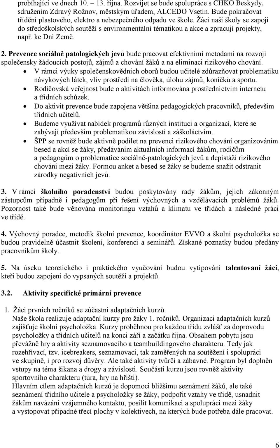 ke Dni Země. 2. Prevence sociálně patologických jevů bude pracovat efektivními metodami na rozvoji společensky žádoucích postojů, zájmů a chování žáků a na eliminaci rizikového chování.