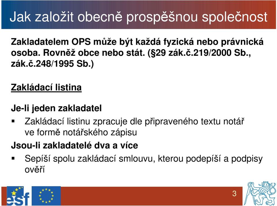 ) Zakládací listina Je-li jeden zakladatel Zakládací listinu zpracuje dle připraveného textu