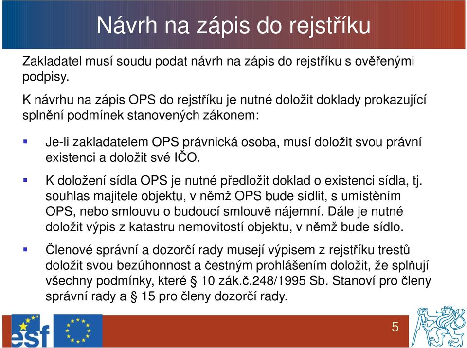 IČO. K doložení sídla OPS je nutné předložit doklad o existenci sídla, tj. souhlas majitele objektu, v němž OPS bude sídlit, s umístěním OPS, nebo smlouvu o budoucí smlouvě nájemní.