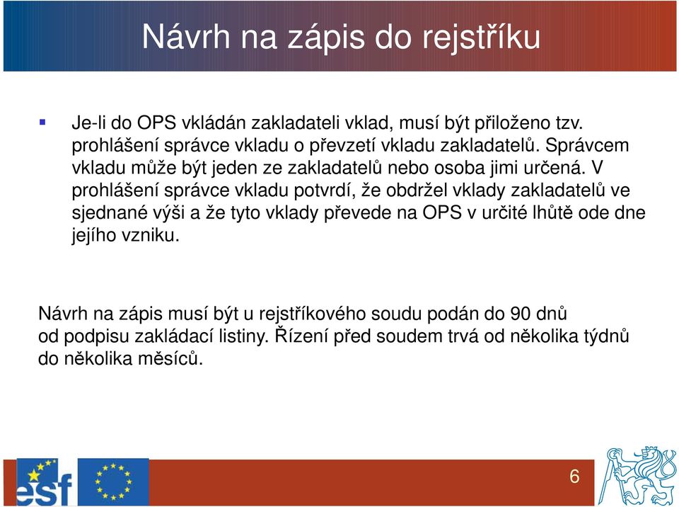 V prohlášení správce vkladu potvrdí, že obdržel vklady zakladatelů ve sjednané výši a že tyto vklady převede na OPS v určité lhůtě