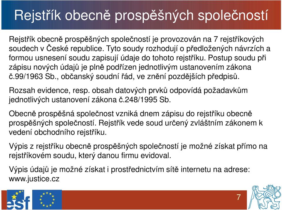 99/1963 Sb., občanský soudní řád, ve znění pozdějších předpisů. Rozsah evidence, resp. obsah datových prvků odpovídá požadavkům jednotlivých ustanovení zákona č.248/1995 Sb.