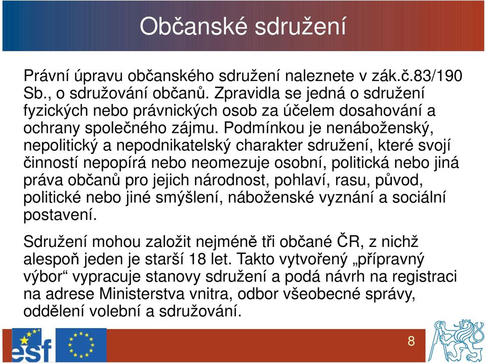 Podmínkou je nenáboženský, nepolitický a nepodnikatelský charakter sdružení, které svojí činností nepopírá nebo neomezuje osobní, politická nebo jiná práva občanů pro jejich národnost,