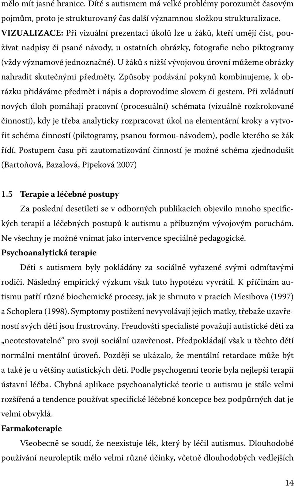 U žáků s nižší vývojovou úrovní můžeme obrázky nahradit skutečnými předměty. Způsoby podávání pokynů kombinujeme, k obrázku přidáváme předmět i nápis a doprovodíme slovem či gestem.