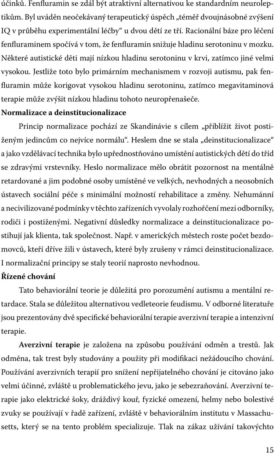 Racionální báze pro léčení fenfluraminem spočívá v tom, že fenfluramin snižuje hladinu serotoninu v mozku. Některé autistické děti mají nízkou hladinu serotoninu v krvi, zatímco jiné velmi vysokou.