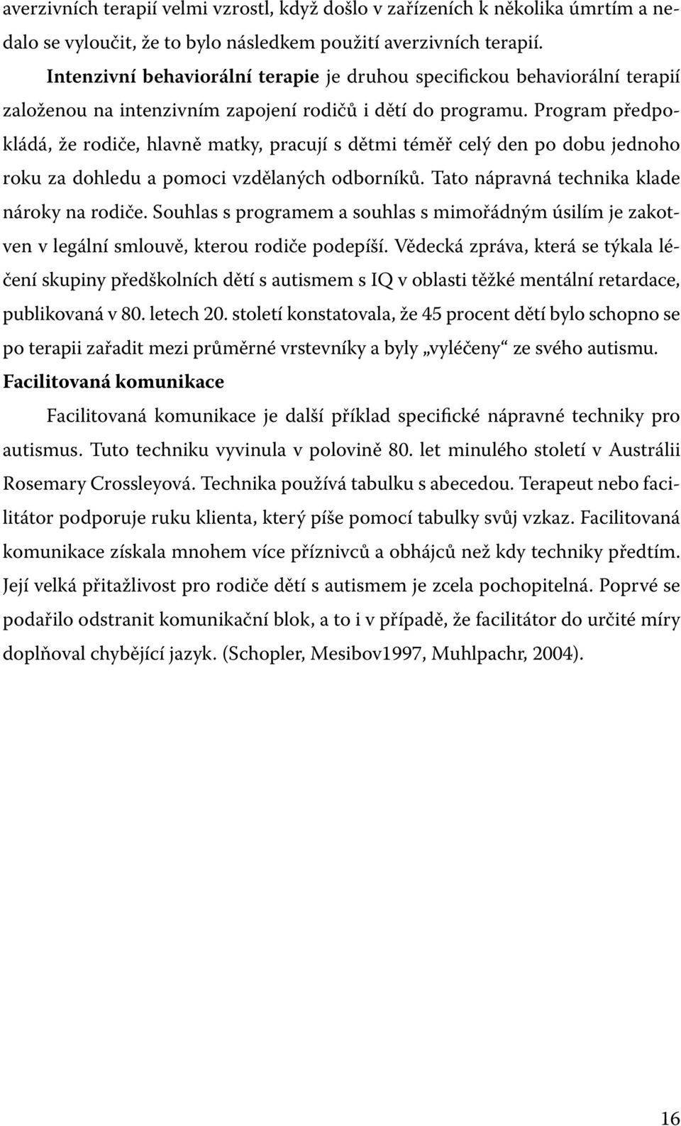 Program předpokládá, že rodiče, hlavně matky, pracují s dětmi téměř celý den po dobu jednoho roku za dohledu a pomoci vzdělaných odborníků. Tato nápravná technika klade nároky na rodiče.