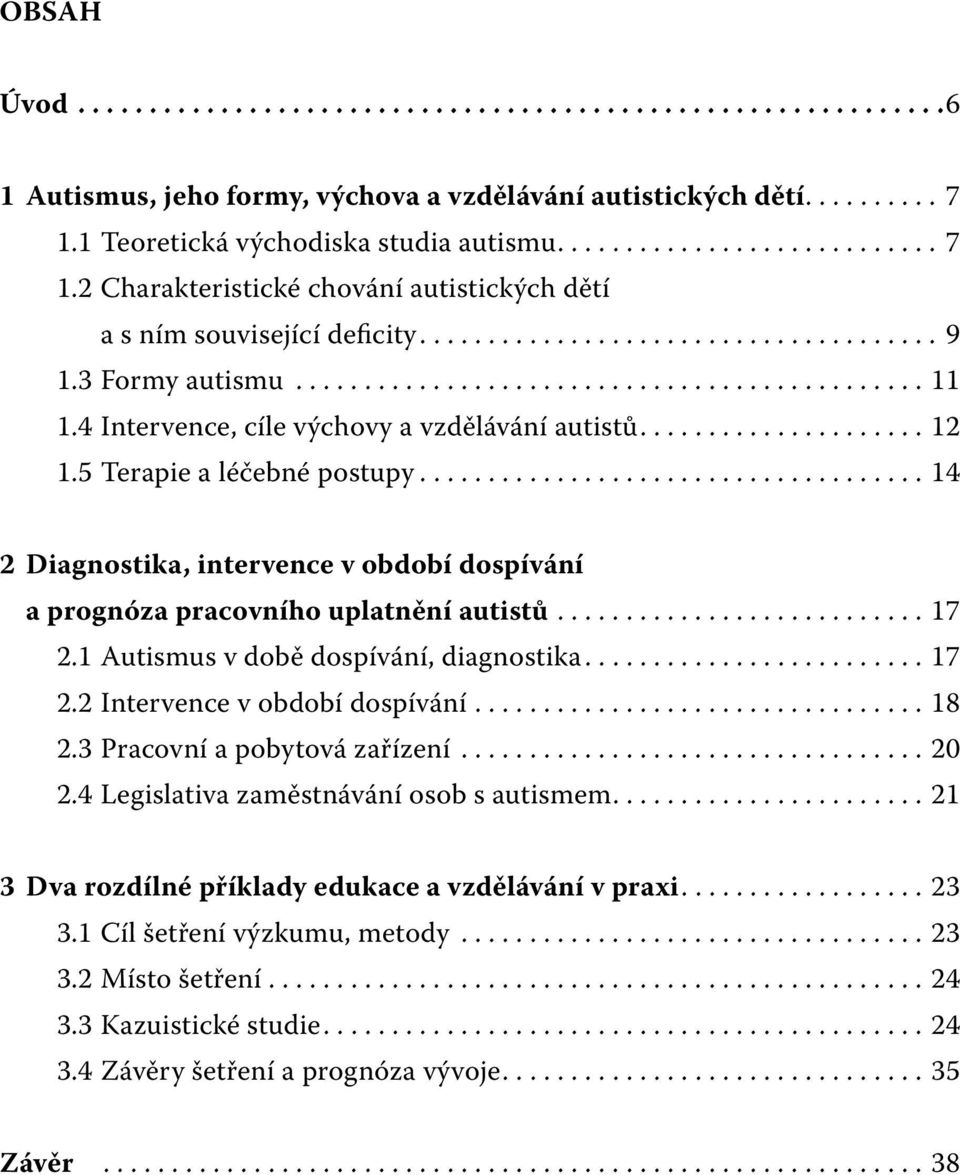 ..14 2 Diagnostika, intervence v období dospívání a prognóza pracovního uplatnění autistů...17 2.1 Autismus v době dospívání, diagnostika....17 2.2 Intervence v období dospívání...18 2.