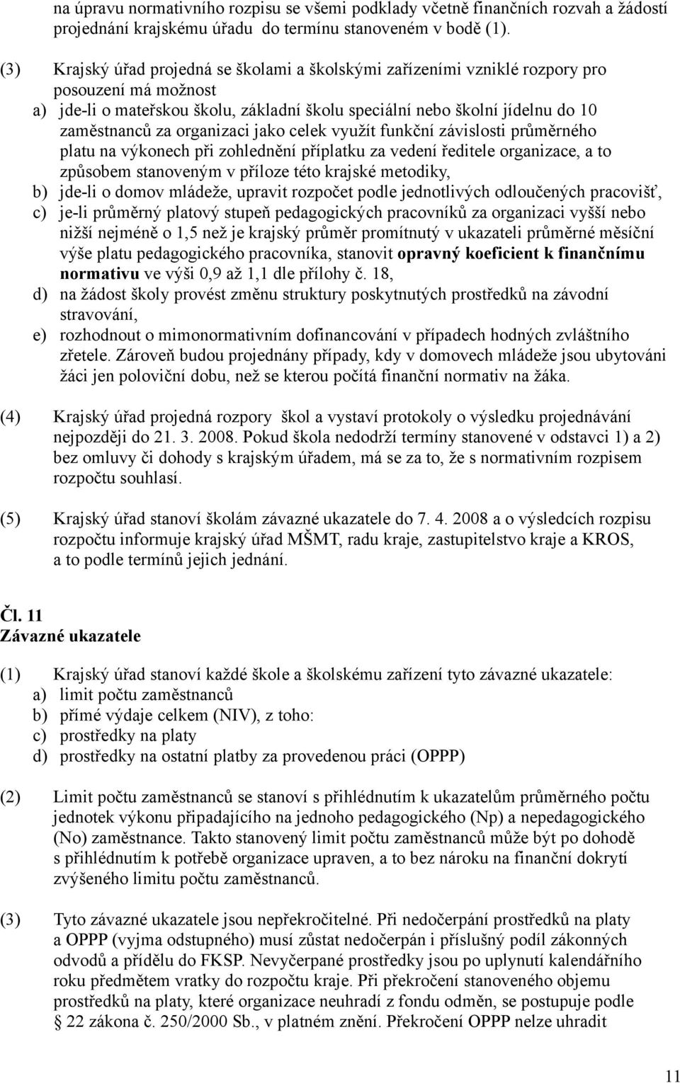 organizaci jako celek využít funkční závislosti průměrného platu na výkonech při zohlednění příplatku za vedení ředitele organizace, a to způsobem stanoveným v příloze této krajské metodiky, b)