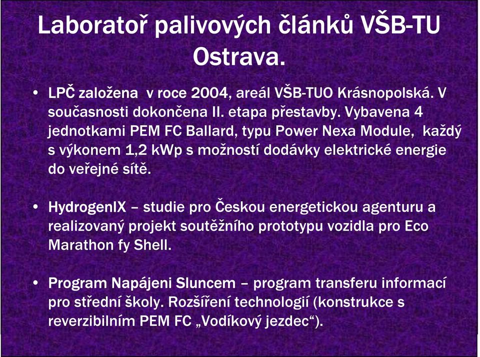 Vybavena 4 jednotkami PEM FC Ballard, typu Power Nexa Module, každý s výkonem 1,2 kwp s možností dodávky elektrické energie do veřejné sítě.