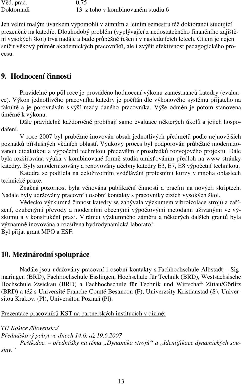 Cílem je nejen snížit věkový průměr akademických pracovníků, ale i zvýšit efektivnost pedagogického procesu. 9.