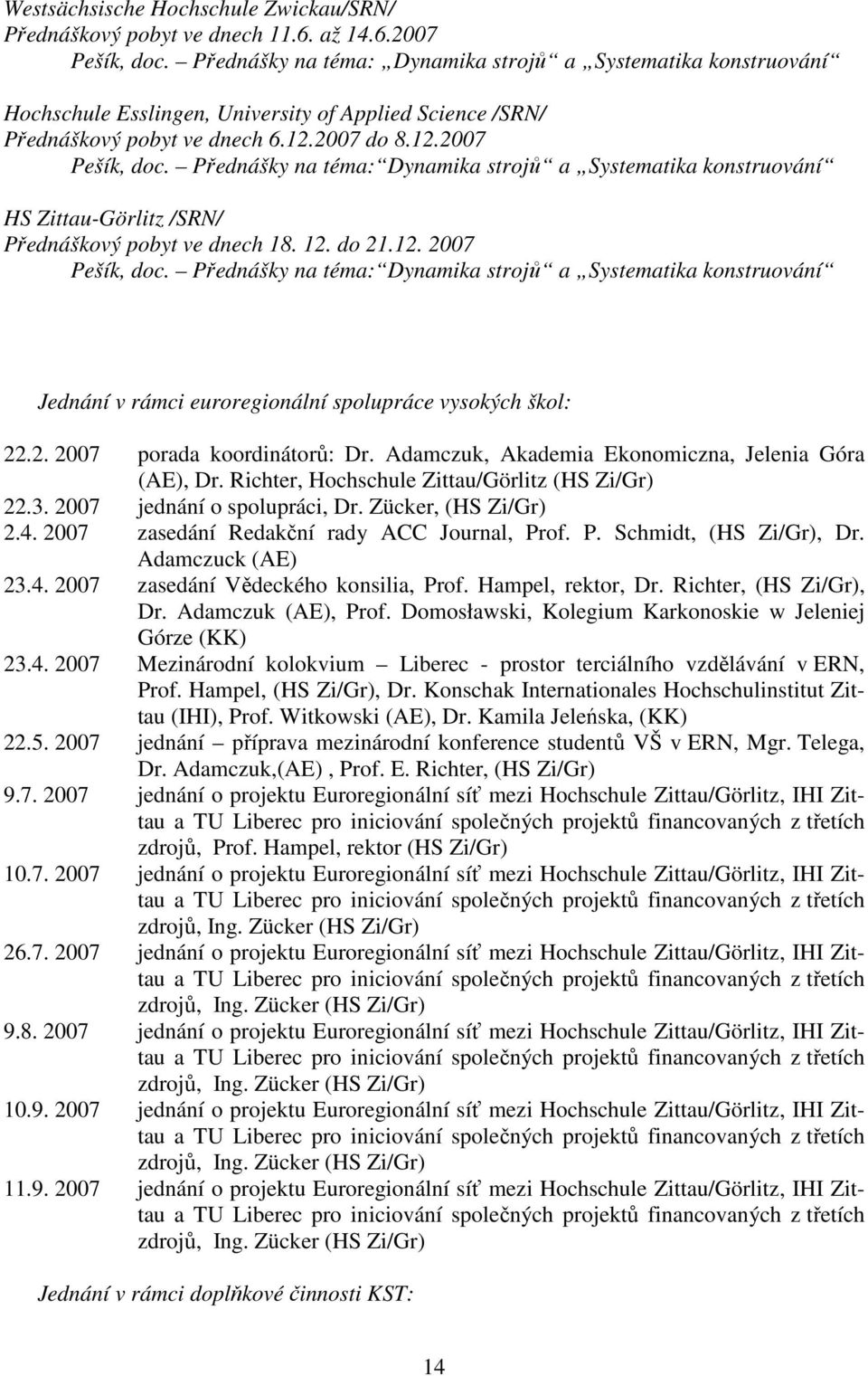 Přednášky na téma: Dynamika strojů a Systematika konstruování HS Zittau-Görlitz /SRN/ Přednáškový pobyt ve dnech 18. 12. do 21.12. 2007 Pešík, doc.