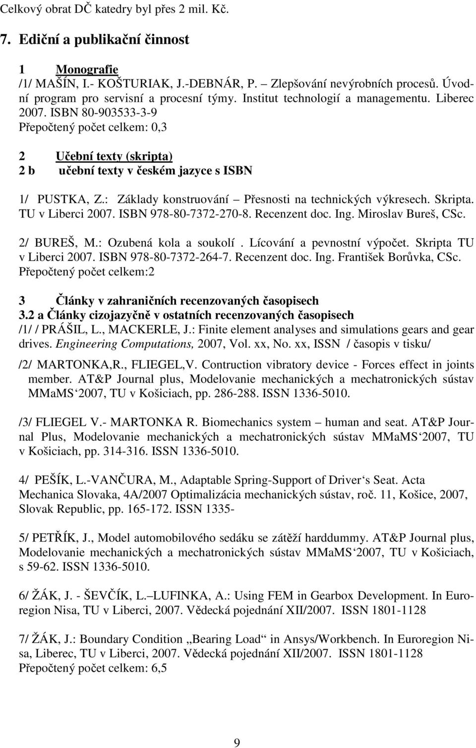 ISBN 80-903533-3-9 Přepočtený počet celkem: 0,3 2 Učební texty (skripta) 2 b učební texty v českém jazyce s ISBN 1/ PUSTKA, Z.: Základy konstruování Přesnosti na technických výkresech. Skripta.