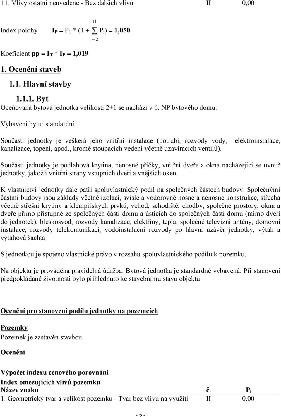 elektroinstalace, Součástí jednotky je podlahová krytina, nenosné příčky, vnitřní dveře a okna nacházející se uvnitř jednotky, jakož i vnitřní strany vstupních dveří a vnějších oken.