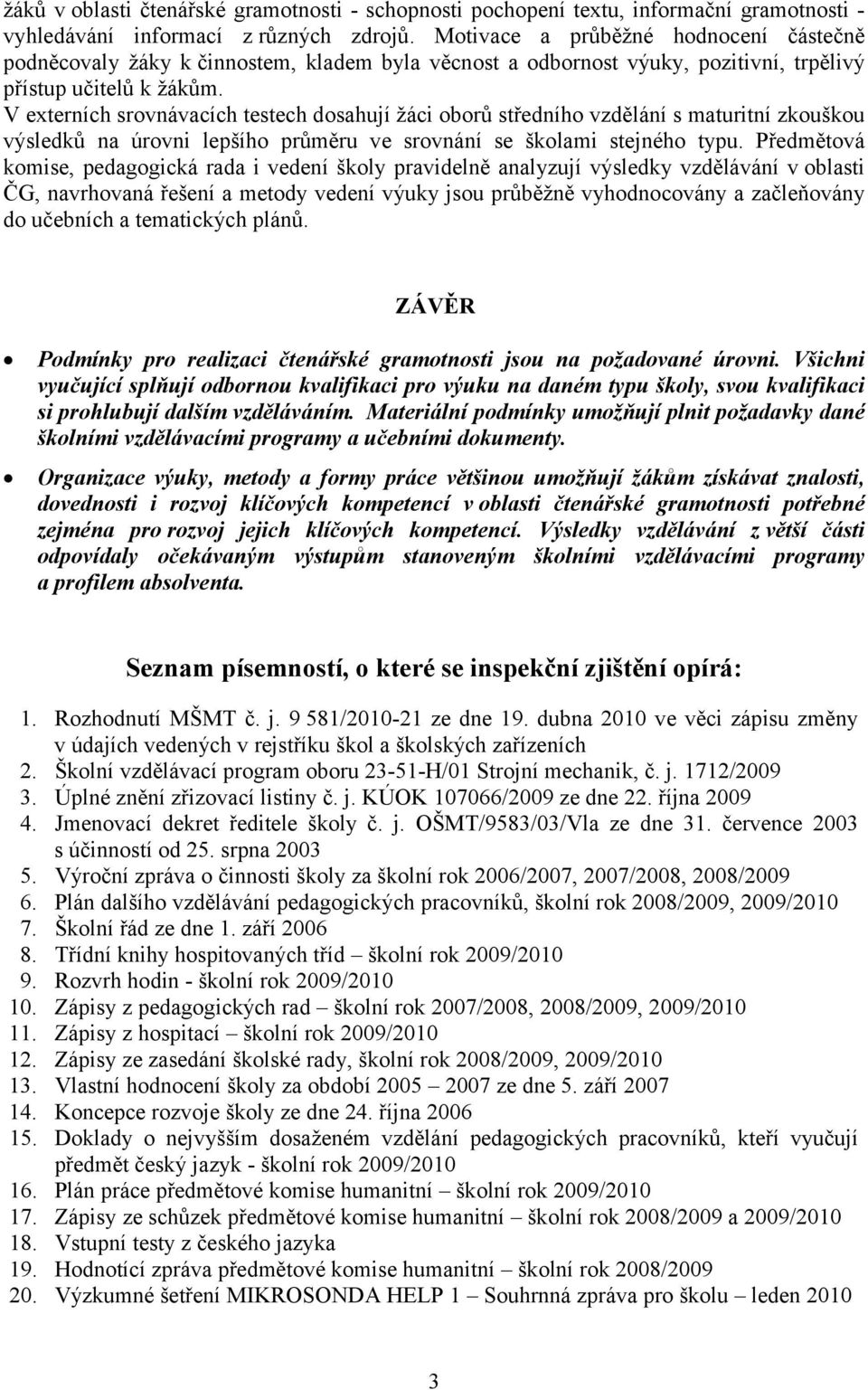 V externích srovnávacích testech dosahují žáci oborů středního vzdělání s maturitní zkouškou výsledků na úrovni lepšího průměru ve srovnání se školami stejného typu.