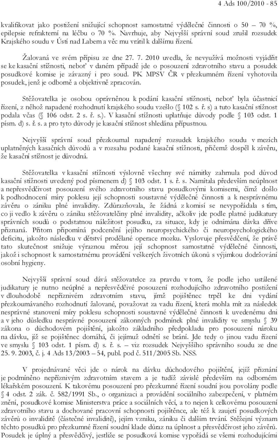 2010 uvedla, že nevyužívá možnosti vyjádřit se ke kasační stížnosti, neboť v daném případě jde o posouzení zdravotního stavu a posudek posudkové komise je závazný i pro soud.