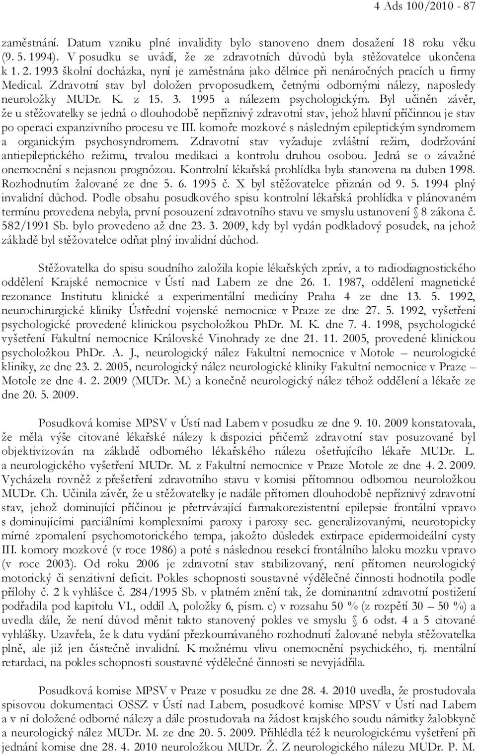 1995 a nálezem psychologickým. Byl učiněn závěr, že u stěžovatelky se jedná o dlouhodobě nepříznivý zdravotní stav, jehož hlavní příčinnou je stav po operaci expanzivního procesu ve III.