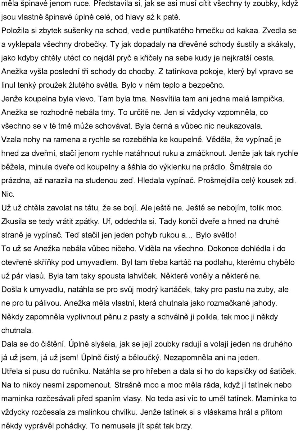 Ty jak dopadaly na dřevěné schody šustily a skákaly, jako kdyby chtěly utéct co nejdál pryč a křičely na sebe kudy je nejkratší cesta. Anežka vyšla poslední tři schody do chodby.