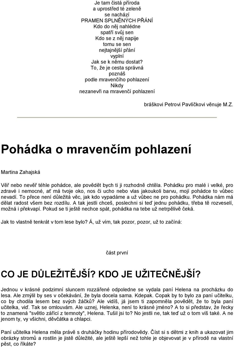 Pohádka o mravenčím pohlazení Martina Zahajská Věř nebo nevěř téhle pohádce, ale povědět bych ti ji rozhodně chtěla.