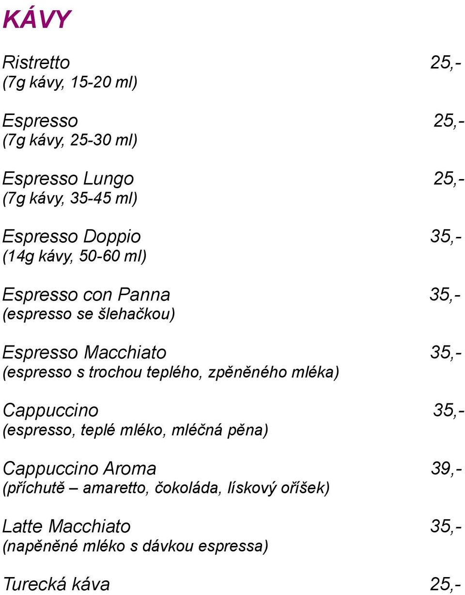 (espresso s trochou teplého, zpěněného mléka) Cappuccino 35,- (espresso, teplé mléko, mléčná pěna) Cappuccino Aroma