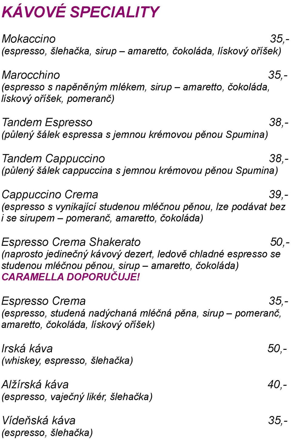 vynikající studenou mléčnou pěnou, lze podávat bez i se sirupem pomeranč, amaretto, čokoláda) Espresso Crema Shakerato 50,- (naprosto jedinečný kávový dezert, ledově chladné espresso se studenou