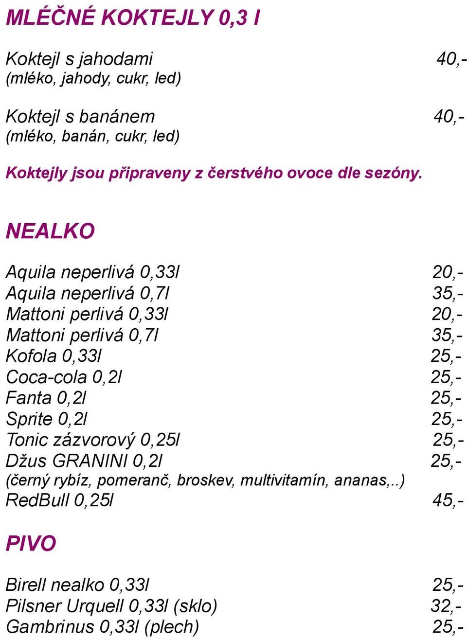 NEALKO Aquila neperlivá 0,33l 20,- Aquila neperlivá 0,7l 35,- Mattoni perlivá 0,33l 20,- Mattoni perlivá 0,7l 35,- Kofola 0,33l 25,- Coca-cola