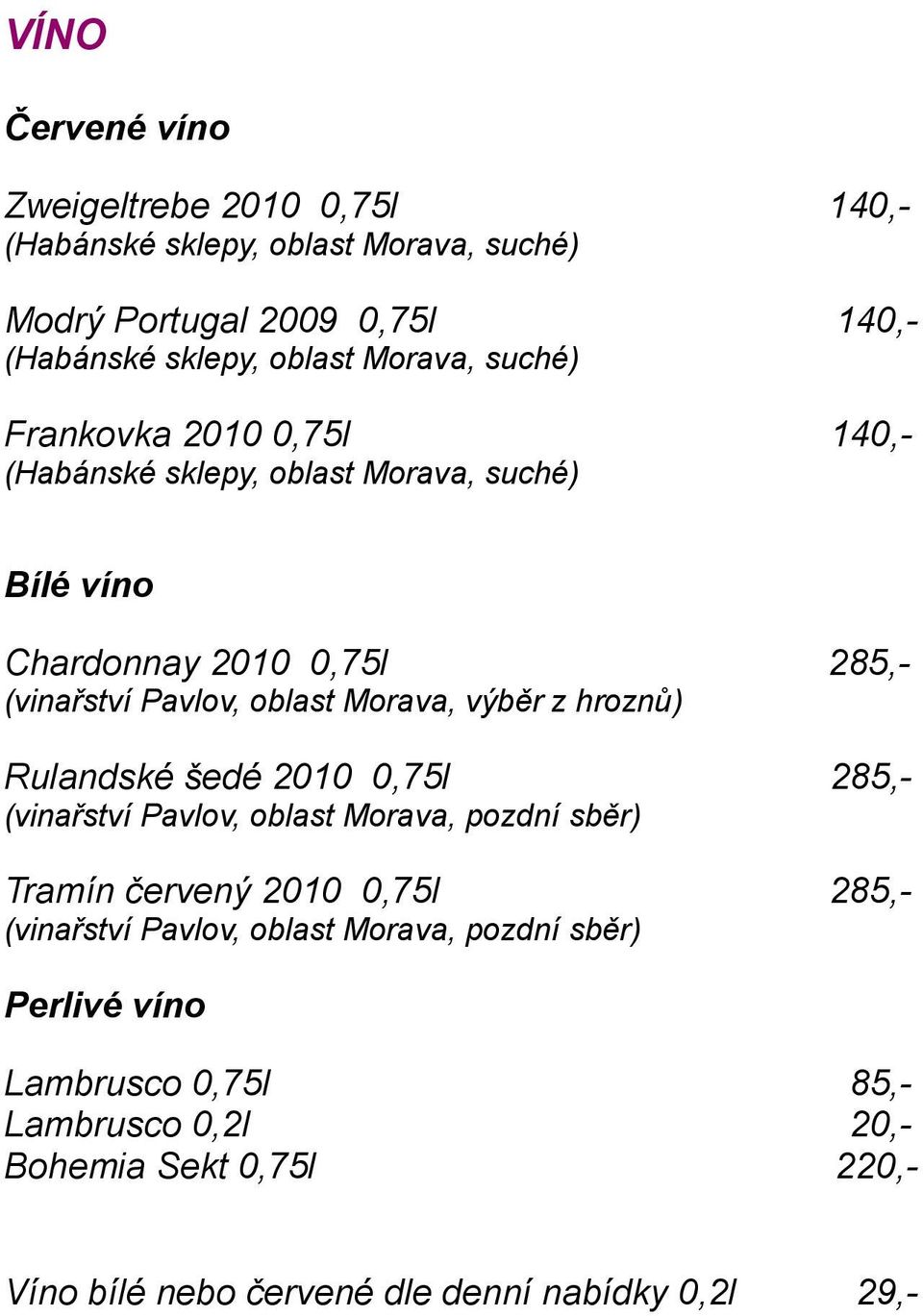 Morava, výběr z hroznů) Rulandské šedé 2010 0,75l 285,- (vinařství Pavlov, oblast Morava, pozdní sběr) Tramín červený 2010 0,75l 285,- (vinařství