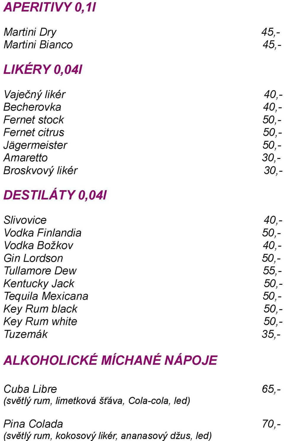 Lordson 50,- Tullamore Dew 55,- Kentucky Jack 50,- Tequila Mexicana 50,- Key Rum black 50,- Key Rum white 50,- Tuzemák 35,- ALKOHOLICKÉ