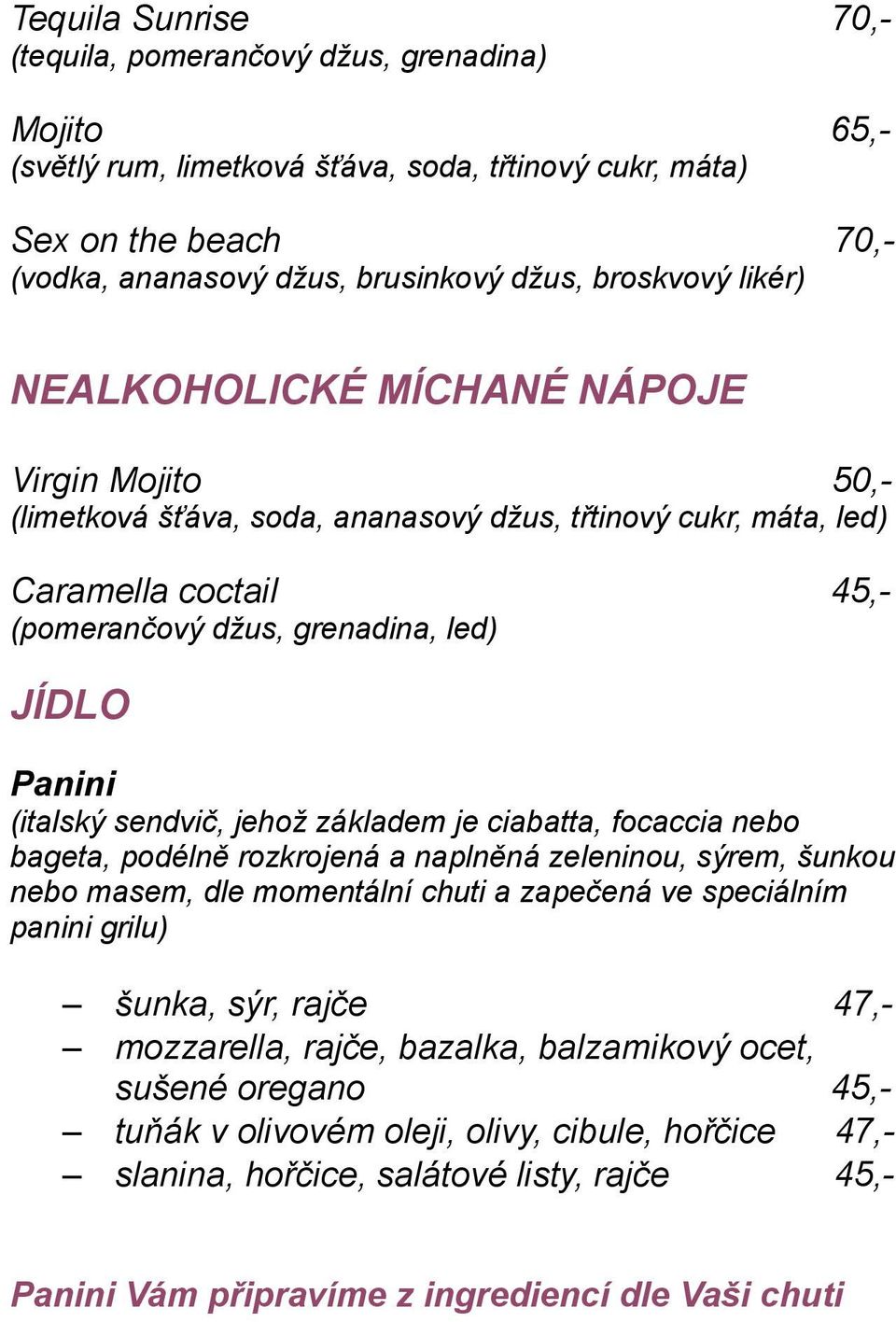 Panini (italský sendvič, jehož základem je ciabatta, focaccia nebo bageta, podélně rozkrojená a naplněná zeleninou, sýrem, šunkou nebo masem, dle momentální chuti a zapečená ve speciálním panini