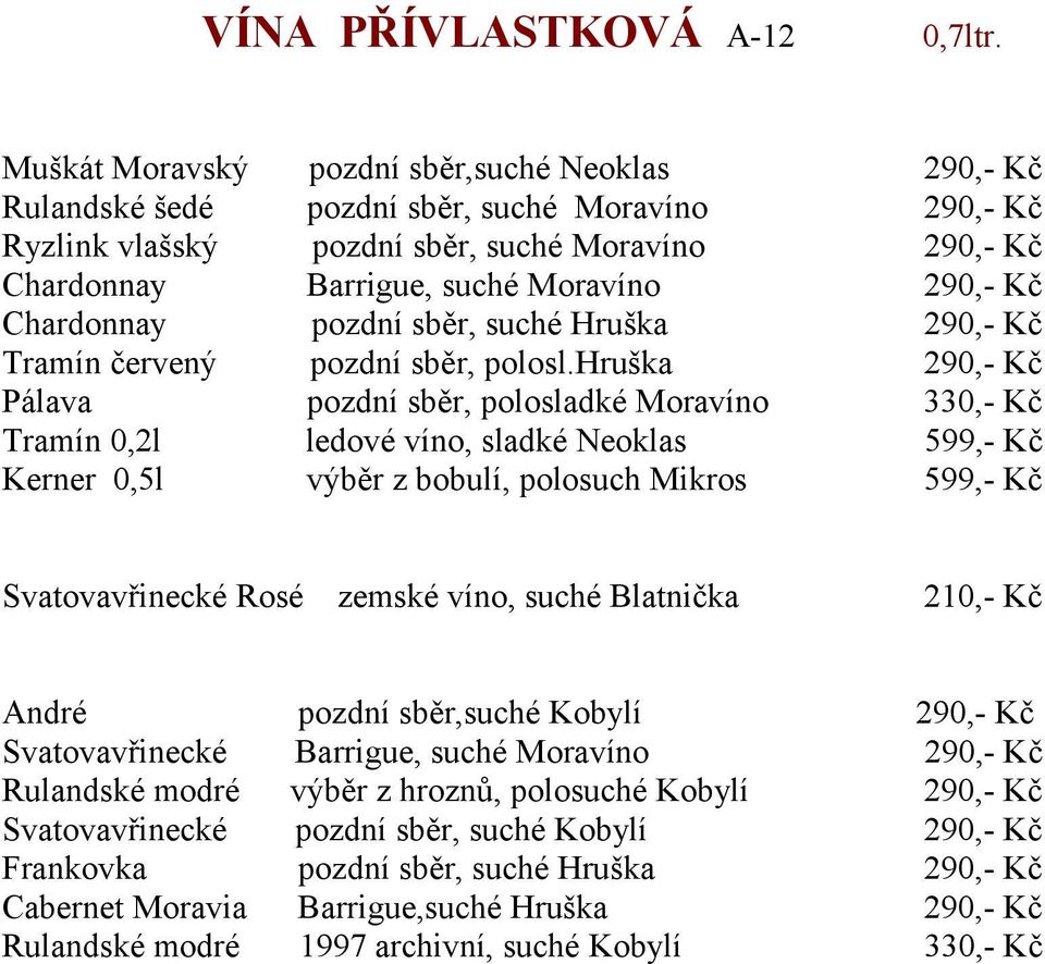 hruška pozdní sběr, polosladké Moravíno ledové víno, sladké Neoklas výběr z bobulí, polosuch Mikros 0,7ltr.