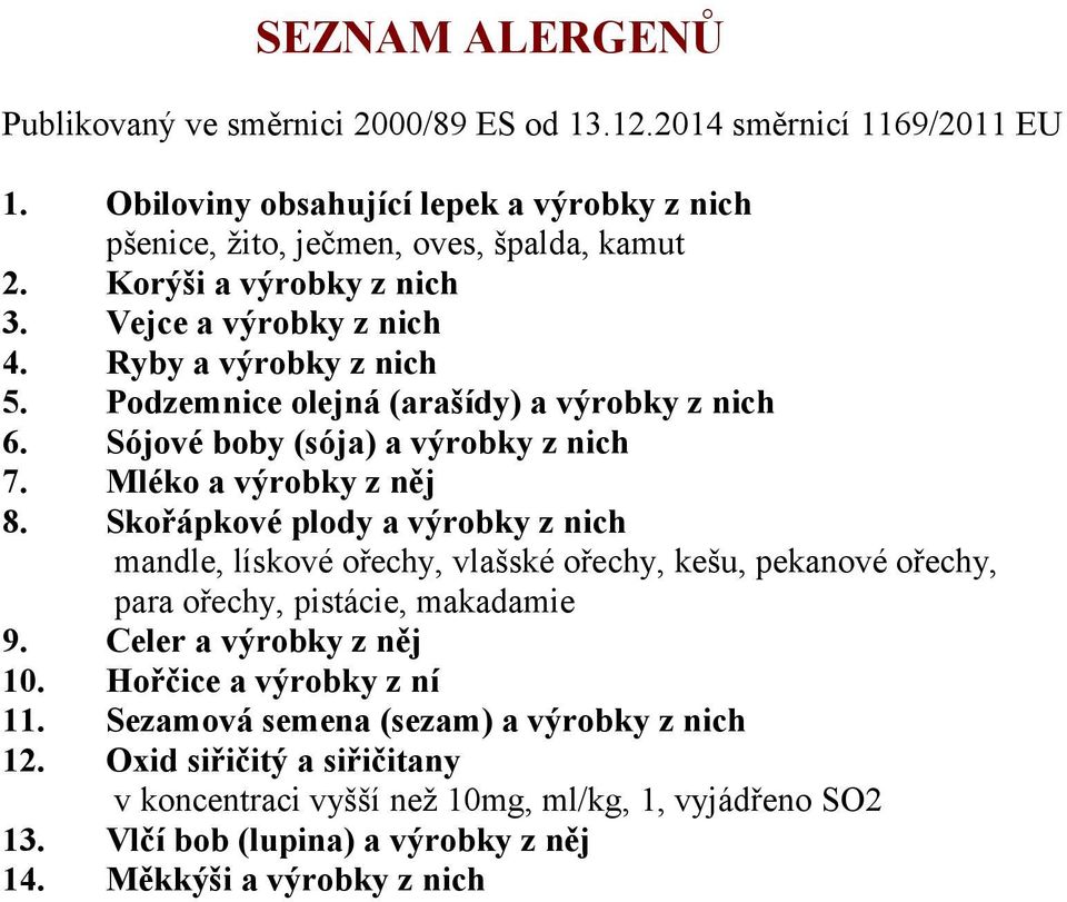 výrobky z nich Sójové boby (sója) a výrobky z nich Mléko a výrobky z něj Skořápkové plody a výrobky z nich mandle, lískové ořechy, vlašské ořechy, kešu, pekanové ořechy, para ořechy,