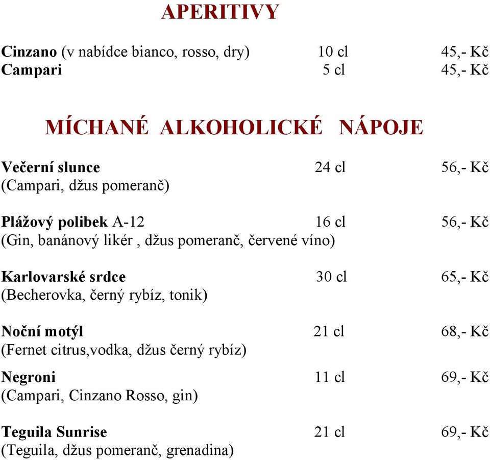 Karlovarské srdce (Becherovka, černý rybíz, tonik) 30 cl 65,- Kč Noční motýl (Fernet citrus,vodka, džus černý rybíz) 21