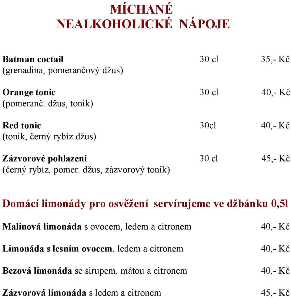 džus, zázvorový tonik) 30 cl Domácí limonády pro osvěžení servírujeme ve džbánku 0,5l Malinová limonáda s ovocem,