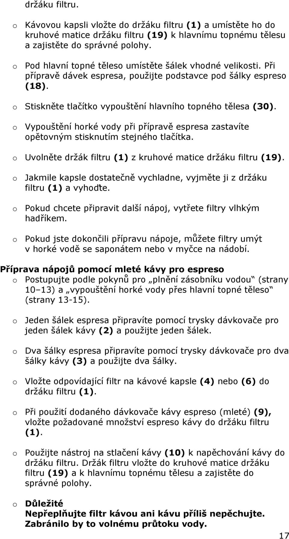 o Vypouštění horké vody při přípravě espresa zastavíte opětovným stisknutím stejného tlačítka. o Uvolněte držák filtru (1) z kruhové matice držáku filtru (19).