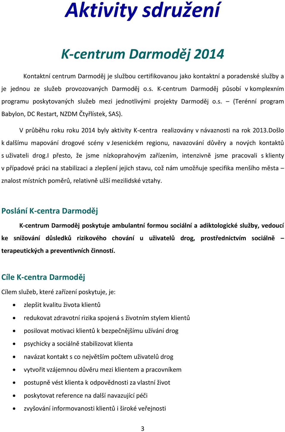 Došlo k dalšímu mapování drogové scény v Jesenickém regionu, navazování důvěry a nových kontaktů s uživateli drog.